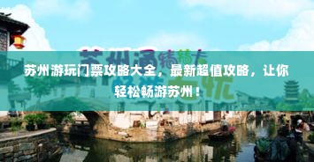 苏州游玩门票攻略大全,最新超值攻略,让你轻松畅游苏州!