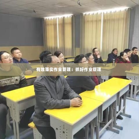有效落实作业管理:抓好作业管理