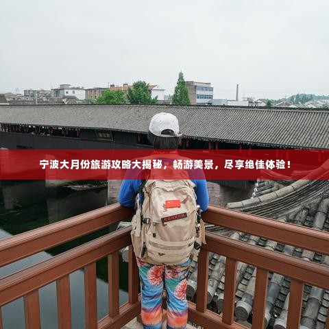 宁波大月份旅游攻略大揭秘,畅游美景,尽享绝佳体验!