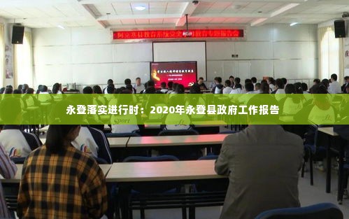 永登落实进行时:2020年永登县政府工作报告