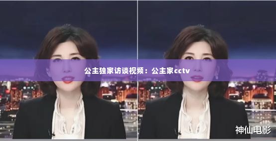 公主独家访谈视频：公主家cctv 