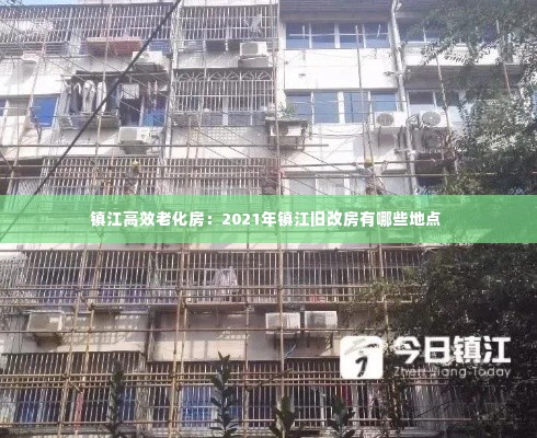 镇江高效老化房:2021年镇江旧改房有哪些地点