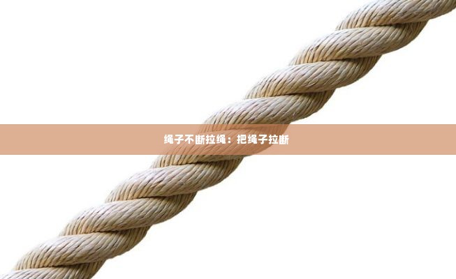 绳子不断拉绳:把绳子拉断