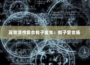 高效活性复合粒子发生:粒子复合场
