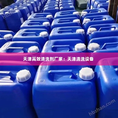 天津高效清洗剂厂家:天津清洗设备