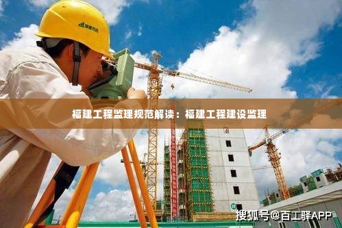 福建工程监理规范解读：福建工程建设监理 