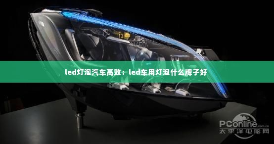 led灯泡汽车高效:led车用灯泡什么牌子好
