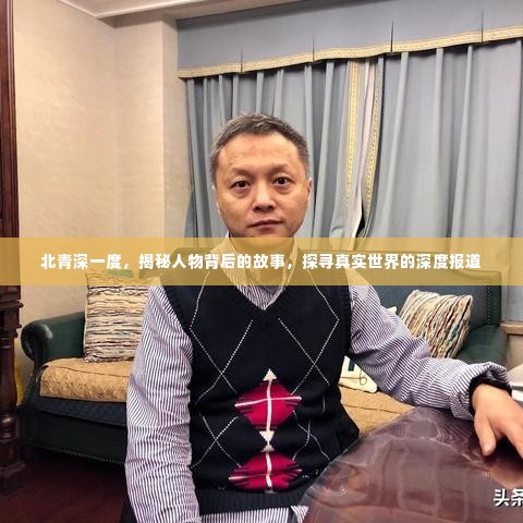 北青深一度,揭秘人物背后的故事,探寻真实世界的深度报道