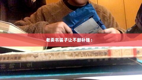 老卖书骗子让不断补钱:
