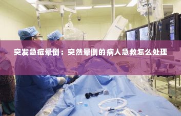 突发急症晕倒:突然晕倒的病人急救怎么处理