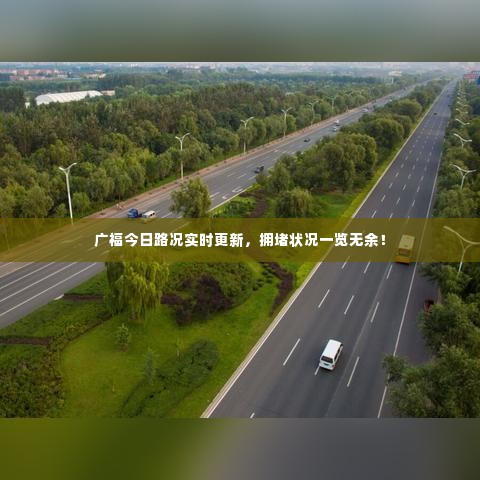 广福今日路况实时更新,拥堵状况一览无余!