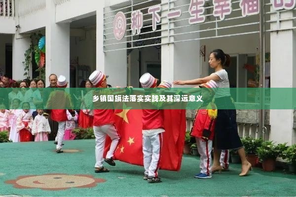 乡镇国旗法落实实践及其深远意义