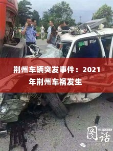 荆州车辆突发事件：2021年荆州车祸发生 
