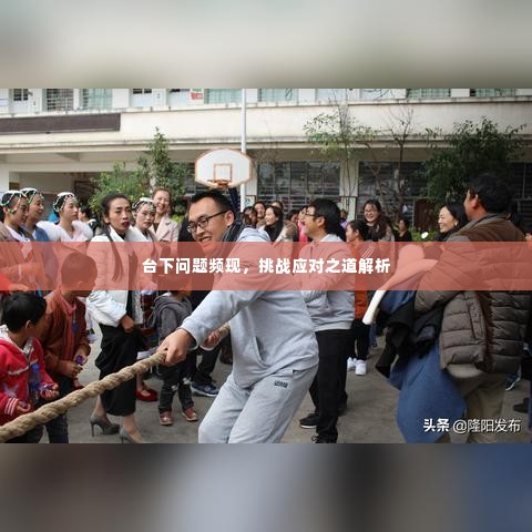 台下问题频现,挑战应对之道解析
