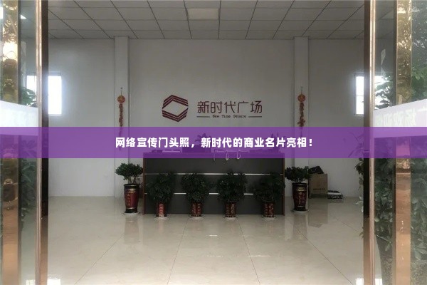 网络宣传门头照,新时代的商业名片亮相!