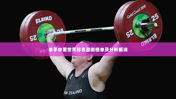 单手举重世界排名最新榜单及分析解读