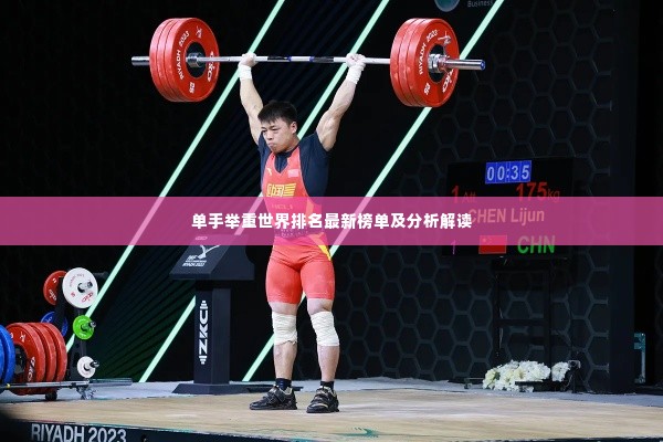 单手举重世界排名最新榜单及分析解读