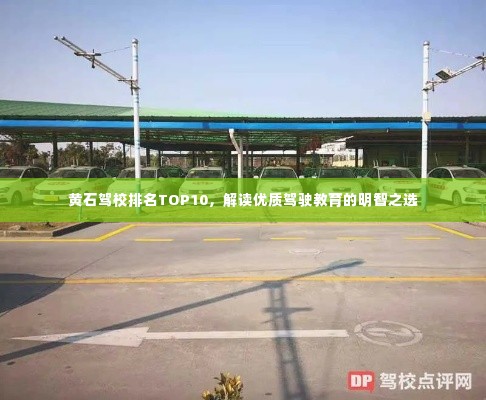 黄石驾校排名TOP10,解读优质驾驶教育的明智之选