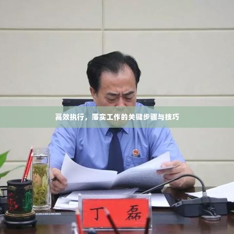 高效执行,落实工作的关键步骤与技巧