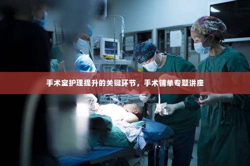 手术室护理提升的关键环节，手术铺单专题讲座