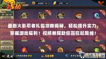 最新火影忍者礼包攻略揭秘，轻松提升实力，掌握游戏福利！视频教程助你赢在起跑线！