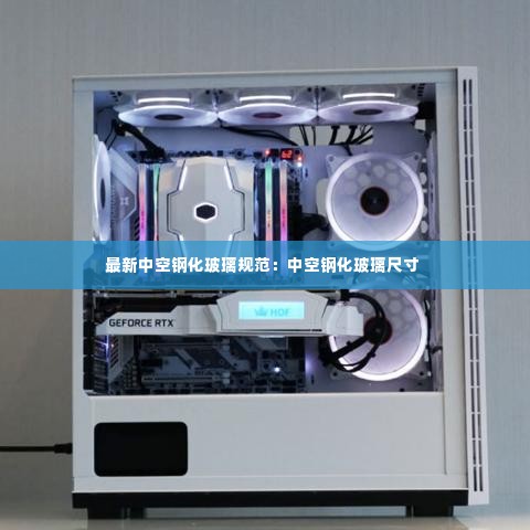 最新中空钢化玻璃规范:中空钢化玻璃尺寸