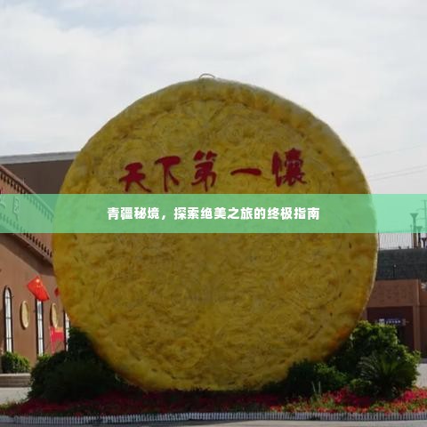 青疆秘境，探索绝美之旅的终极指南