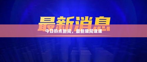 今日热点新闻,最新趣闻速递