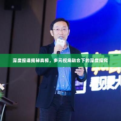 深度报道揭秘真相,多元视角融合下的深度探究