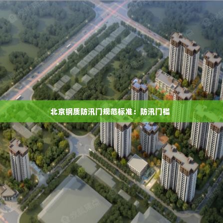 北京钢质防汛门规范标准：防汛门槛 