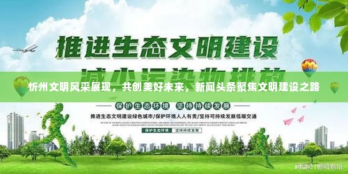 忻州文明风采展现，共创美好未来，新闻头条聚焦文明建设之路