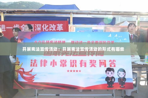 开展宪法宣传活动：开展宪法宣传活动的形式有哪些 