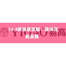 19.9欧独家定制:欧洲定制品牌