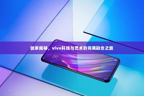 独家揭秘,vivo科技与艺术的完美融合之旅