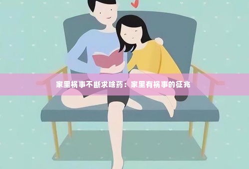 家里祸事不断求啥药：家里有祸事的征兆 