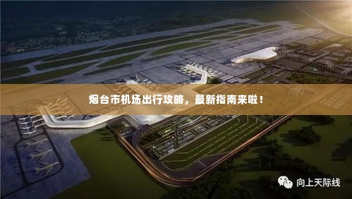 烟台市机场出行攻略，最新指南来啦！