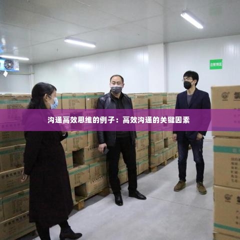 沟通高效思维的例子:高效沟通的关键因素