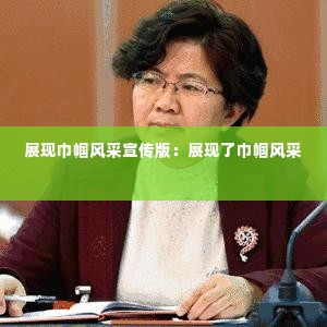 展现巾帼风采宣传版:展现了巾帼风采