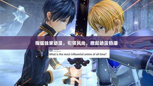 搜狐独家动漫,引领风尚,掀起动漫热潮