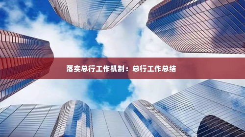 落实总行工作机制:总行工作总结