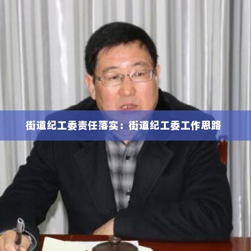 街道纪工委责任落实:街道纪工委工作思路