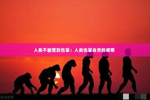 人类不断受到伤害:人类伤害自然的感想