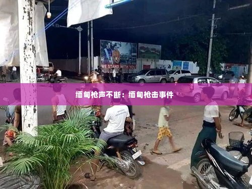 缅甸枪声不断：缅甸枪击事件 