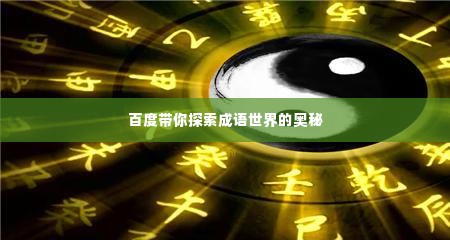 百度带你探索成语世界的奥秘