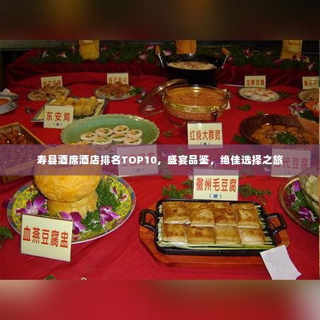 寿县酒席酒店排名TOP10,盛宴品鉴,绝佳选择之旅