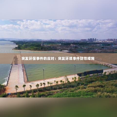 突发环保事件的应对:突发环境事件防范措施