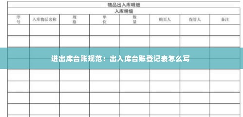 进出库台账规范：出入库台账登记表怎么写 