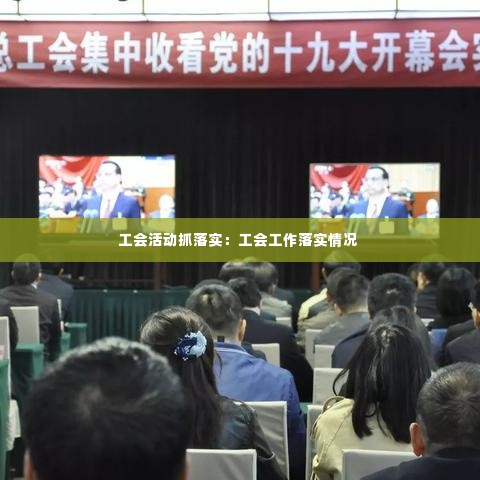工会活动抓落实:工会工作落实情况