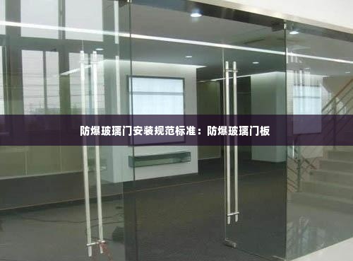 防爆玻璃门安装规范标准:防爆玻璃门板