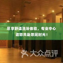 尽享舒适洗浴体验,专业中心邀您共赴悠闲时光!